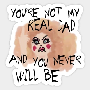 You're Not My Real Dad, and You Never Will Be Sticker